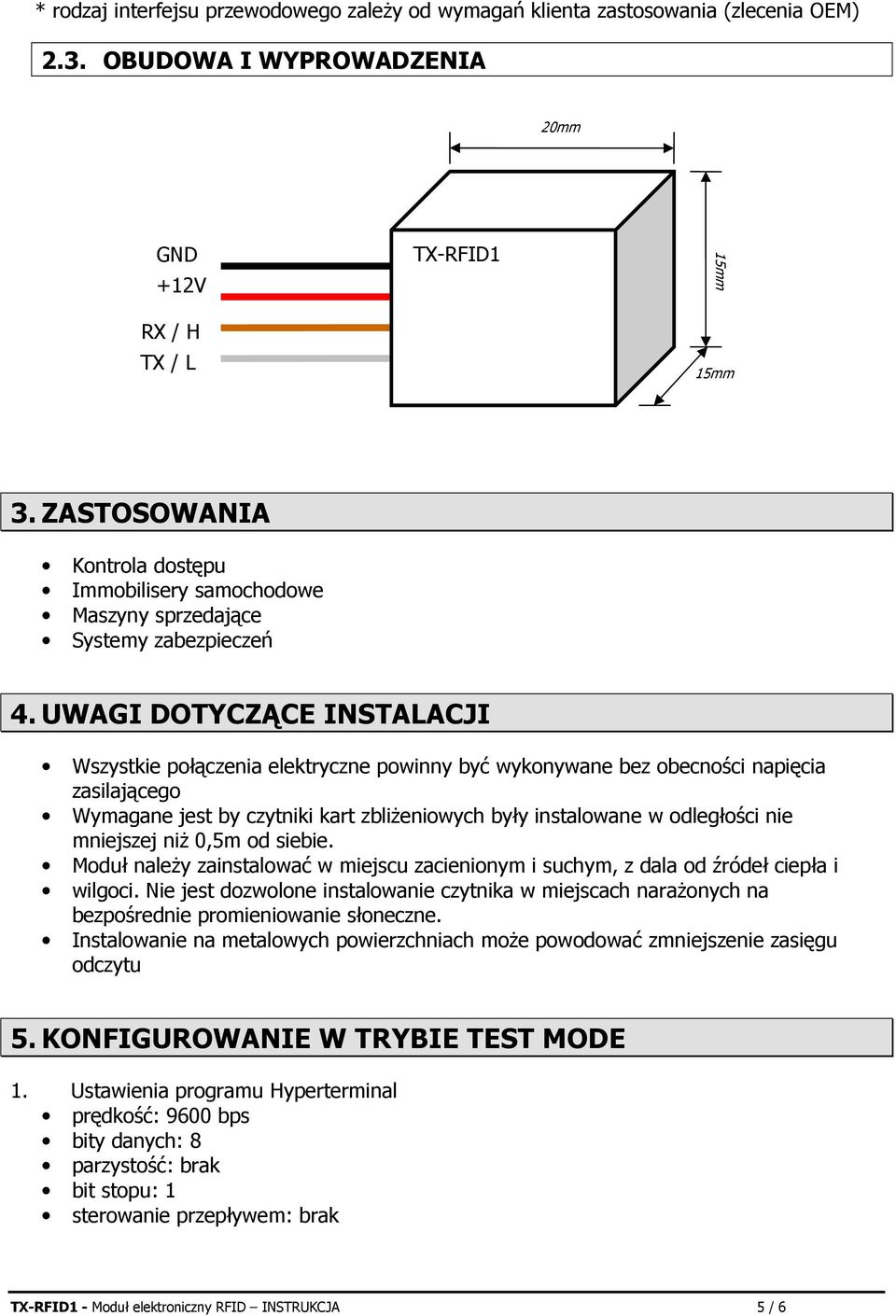 UWAGI DOTYCZĄCE INSTALACJI Wszystkie połączenia elektryczne powinny być wykonywane bez obecności napięcia zasilającego Wymagane jest by czytniki kart zbliżeniowych były instalowane w odległości nie