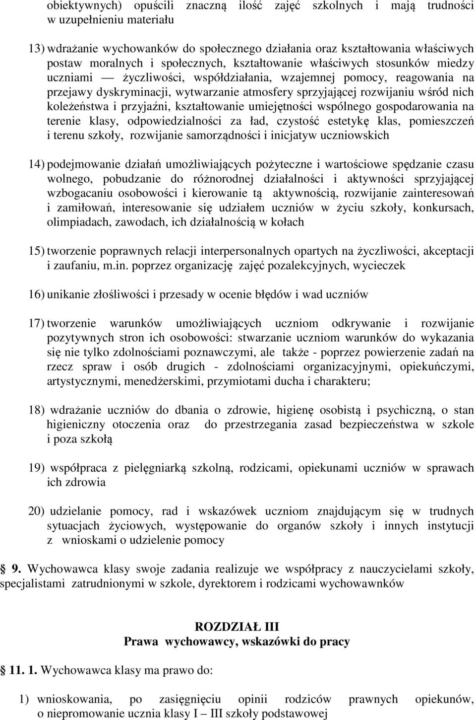 wśród nich koleżeństwa i przyjaźni, kształtowanie umiejętności wspólnego gospodarowania na terenie klasy, odpowiedzialności za ład, czystość estetykę klas, pomieszczeń i terenu szkoły, rozwijanie