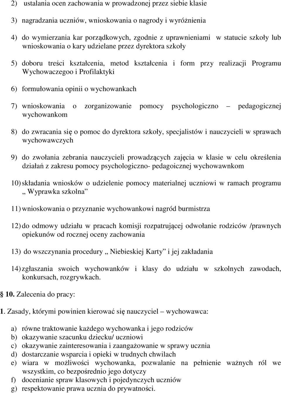 wychowankach 7) wnioskowania o zorganizowanie pomocy psychologiczno pedagogicznej wychowankom 8) do zwracania się o pomoc do dyrektora szkoły, specjalistów i nauczycieli w sprawach wychowawczych 9)