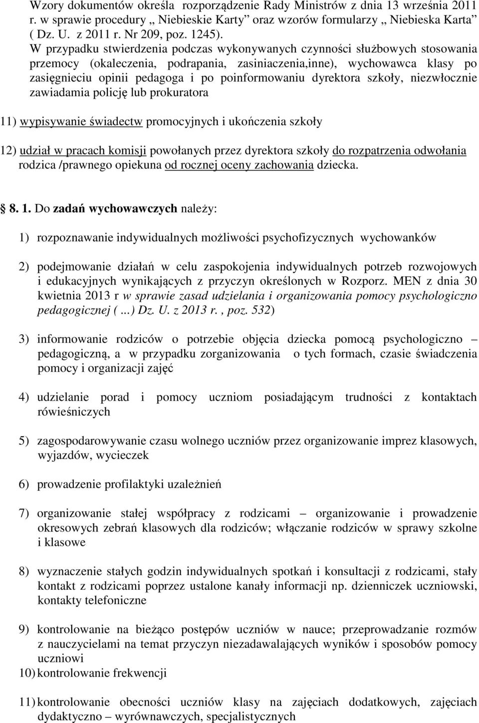 poinformowaniu dyrektora szkoły, niezwłocznie zawiadamia policję lub prokuratora 11) wypisywanie świadectw promocyjnych i ukończenia szkoły 12) udział w pracach komisji powołanych przez dyrektora