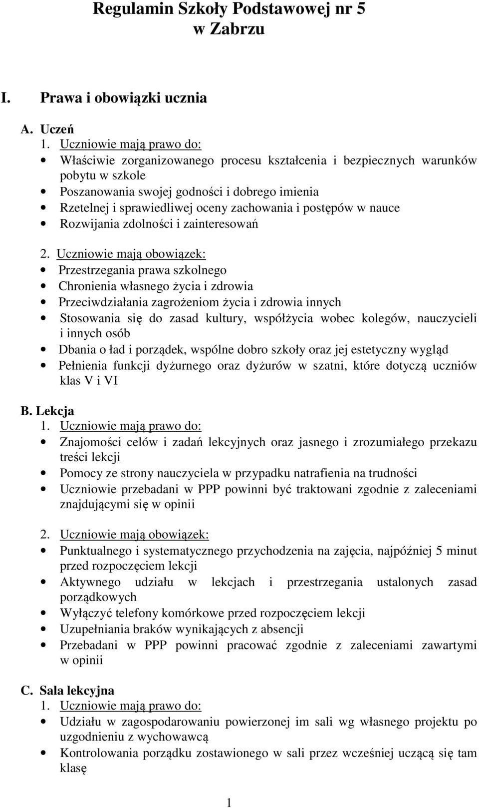 nauce Rozwijania zdolności i zainteresowań Przestrzegania prawa szkolnego Chronienia własnego życia i zdrowia Przeciwdziałania zagrożeniom życia i zdrowia innych Stosowania się do zasad kultury,