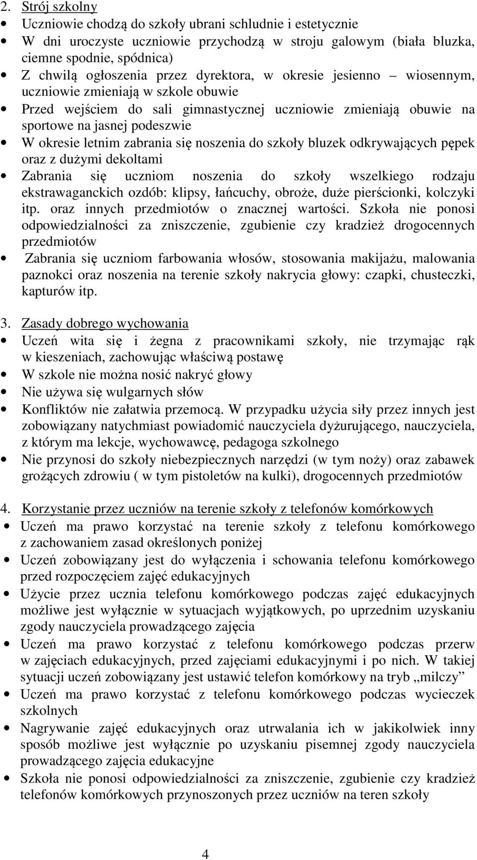 się noszenia do szkoły bluzek odkrywających pępek oraz z dużymi dekoltami Zabrania się uczniom noszenia do szkoły wszelkiego rodzaju ekstrawaganckich ozdób: klipsy, łańcuchy, obroże, duże