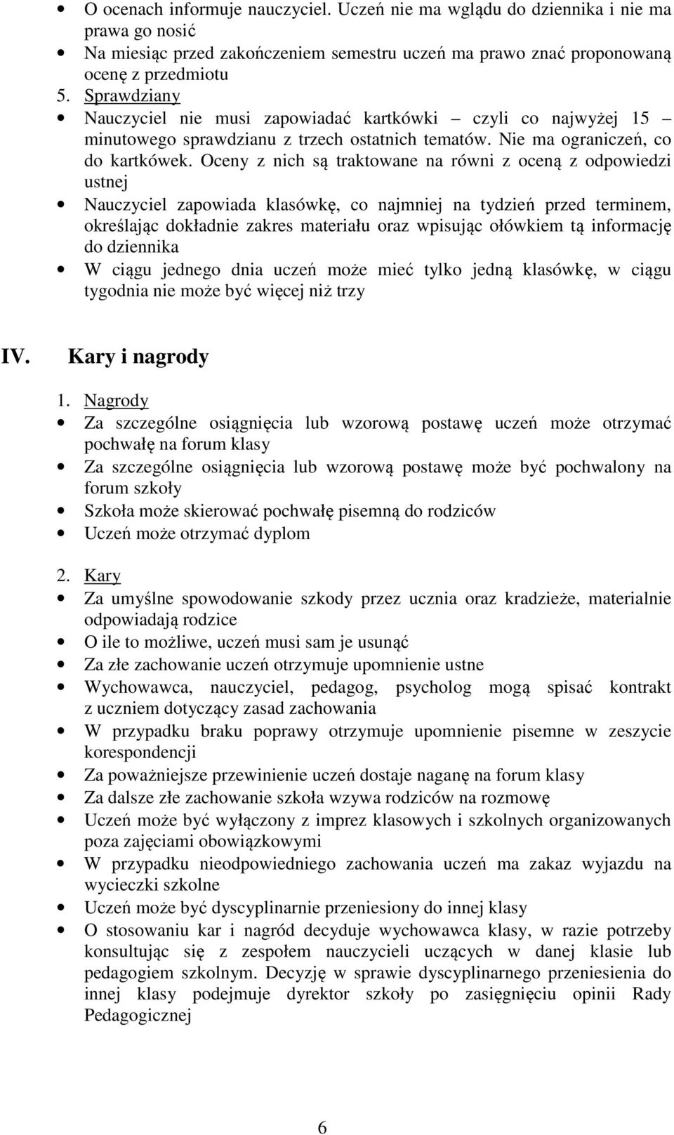 Oceny z nich są traktowane na równi z oceną z odpowiedzi ustnej Nauczyciel zapowiada klasówkę, co najmniej na tydzień przed terminem, określając dokładnie zakres materiału oraz wpisując ołówkiem tą