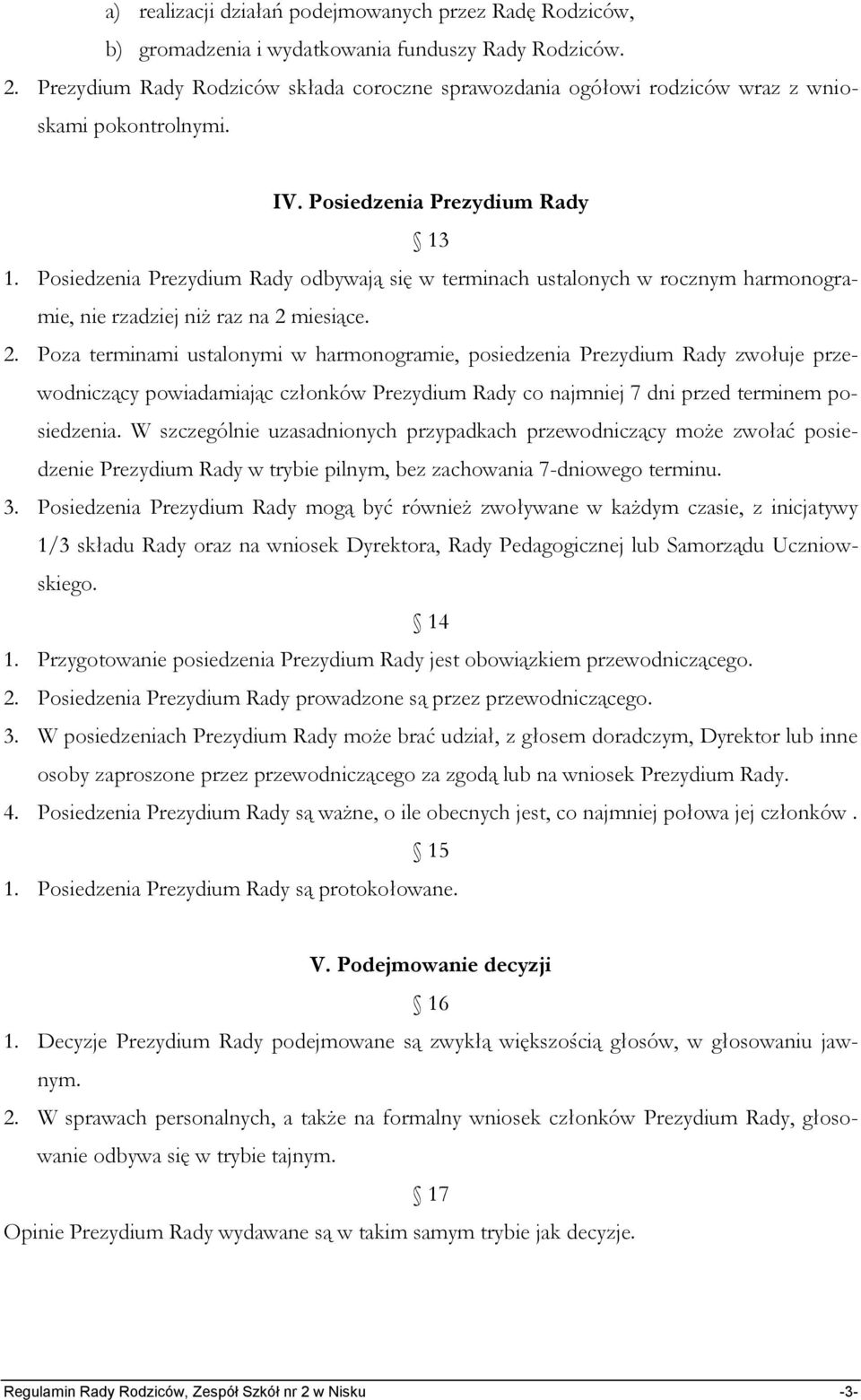 Posiedzenia Prezydium Rady odbywają się w terminach ustalonych w rocznym harmonogramie, nie rzadziej niż raz na 2 