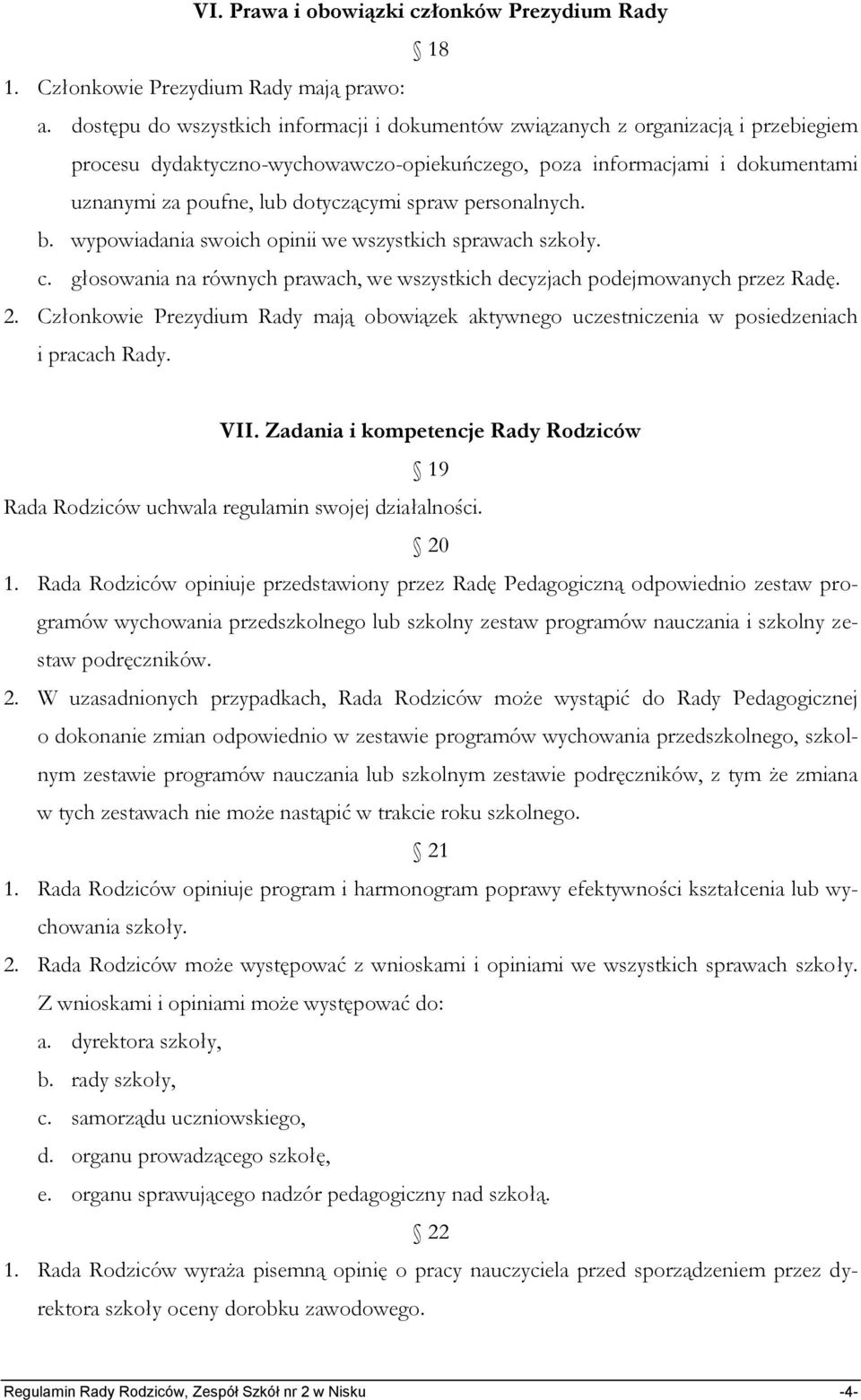 spraw personalnych. b. wypowiadania swoich opinii we wszystkich sprawach szkoły. c. głosowania na równych prawach, we wszystkich decyzjach podejmowanych przez Radę. 2.