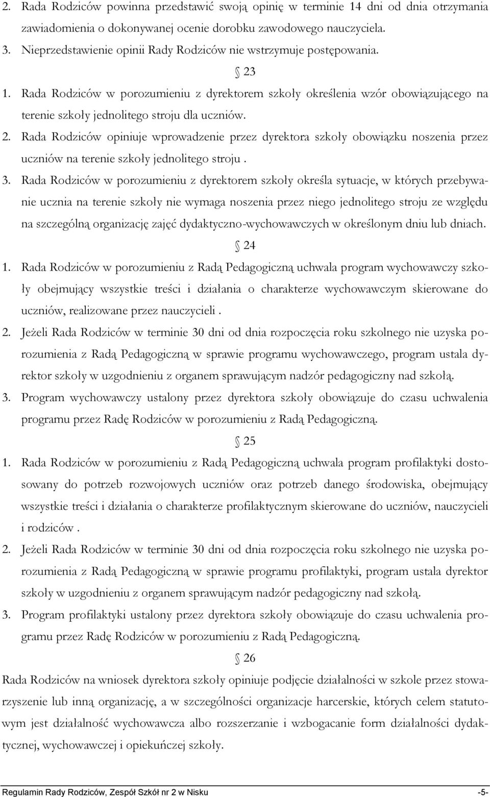 Rada Rodziców w porozumieniu z dyrektorem szkoły określenia wzór obowiązującego na terenie szkoły jednolitego stroju dla uczniów. 2.