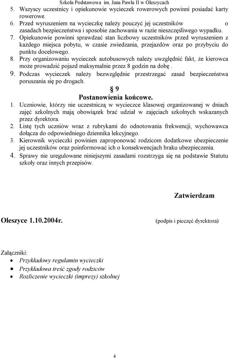 Opiekunowie powinni sprawdzać stan liczbowy uczestników przed wyruszeniem z każdego miejsca pobytu, w czasie zwiedzania, przejazdów oraz po przybyciu do punktu docelowego. 8.