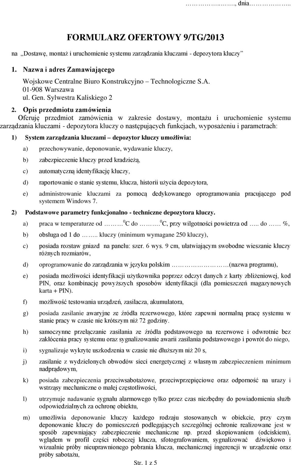 Opis przedmiotu zamówienia Oferuję przedmiot zamówienia w zakresie dostawy, montażu i uruchomienie systemu zarządzania kluczami - depozytora kluczy o następujących funkcjach, wyposażeniu i