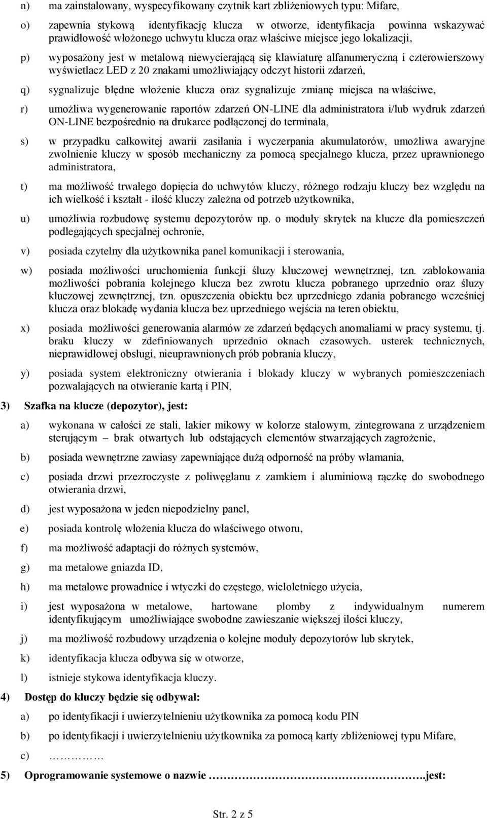 zdarzeń, q) sygnalizuje błędne włożenie klucza oraz sygnalizuje zmianę miejsca na właściwe, r) umożliwa wygenerowanie raportów zdarzeń ON-LINE dla administratora i/lub wydruk zdarzeń ON-LINE