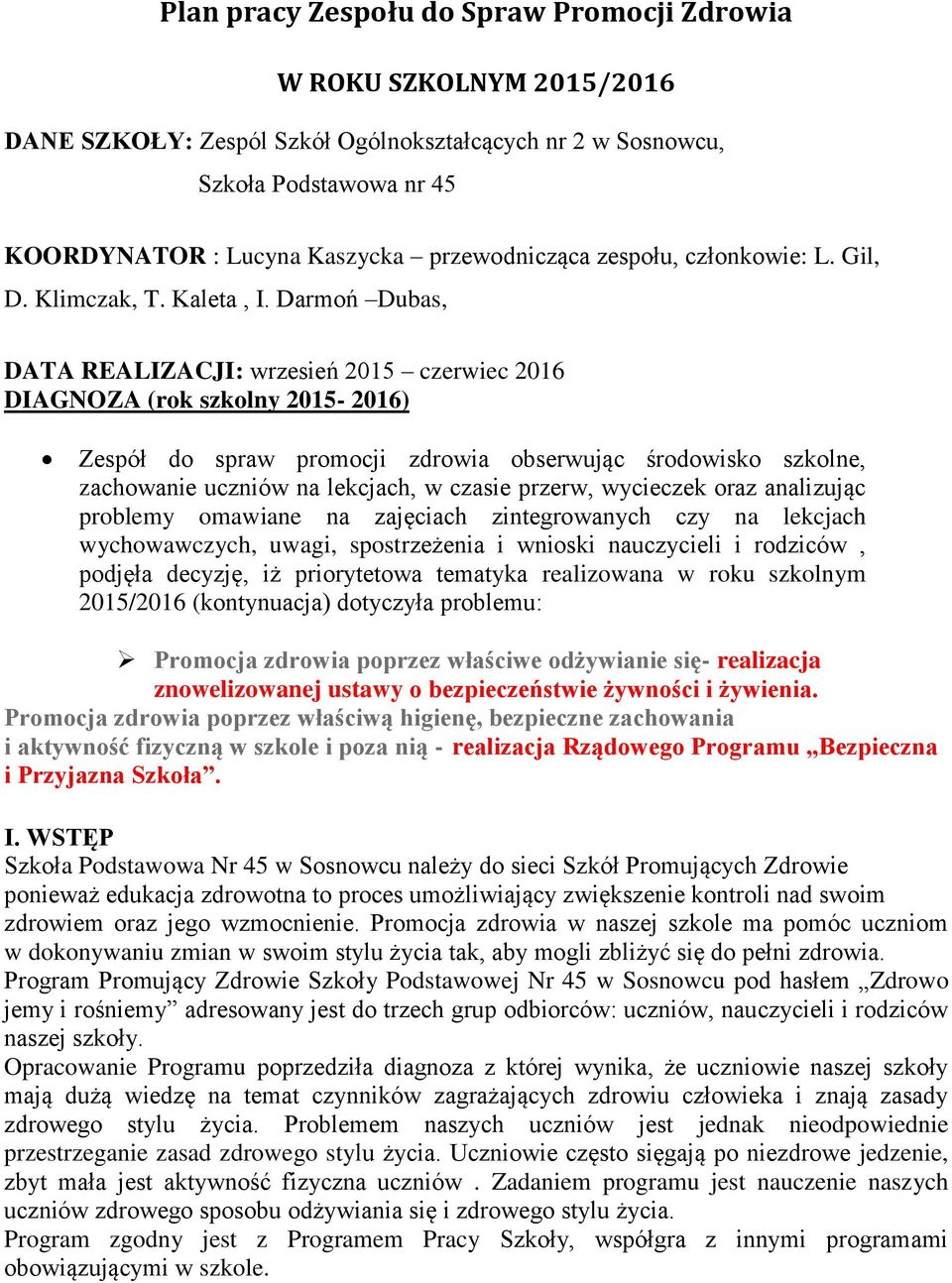 Darmoń Dubas, DATA REALIZACJI: wrzesień 2015 czerwiec 2016 DIAGNOZA (rok szkolny 2015-2016) Zespół do spraw promocji zdrowia obserwując środowisko szkolne, zachowanie uczniów na lekcjach, w czasie