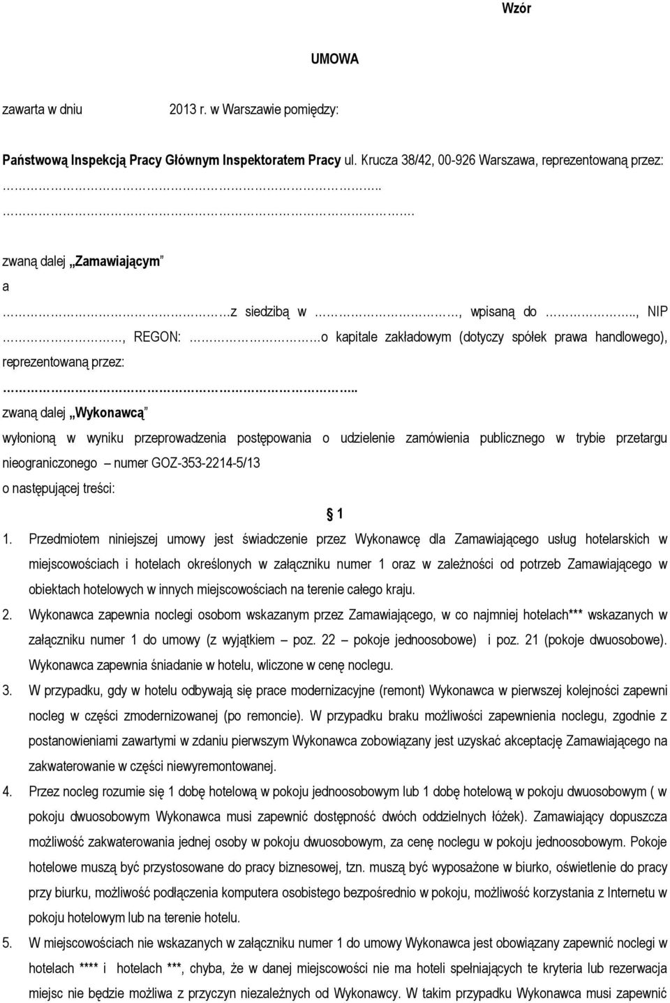 . zwaną dalej Wykonawcą wyłonioną w wyniku przeprowadzenia postępowania o udzielenie zamówienia publicznego w trybie przetargu nieograniczonego numer GOZ-353-2214-5/13 o następującej treści: 1 1.