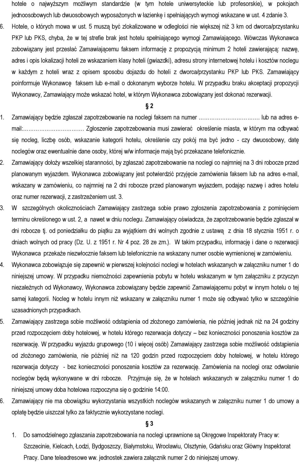 5 muszą być zlokalizowane w odległości nie większej niż 3 km od dworca/przystanku PKP lub PKS, chyba, że w tej strefie brak jest hotelu spełniającego wymogi Zamawiającego.