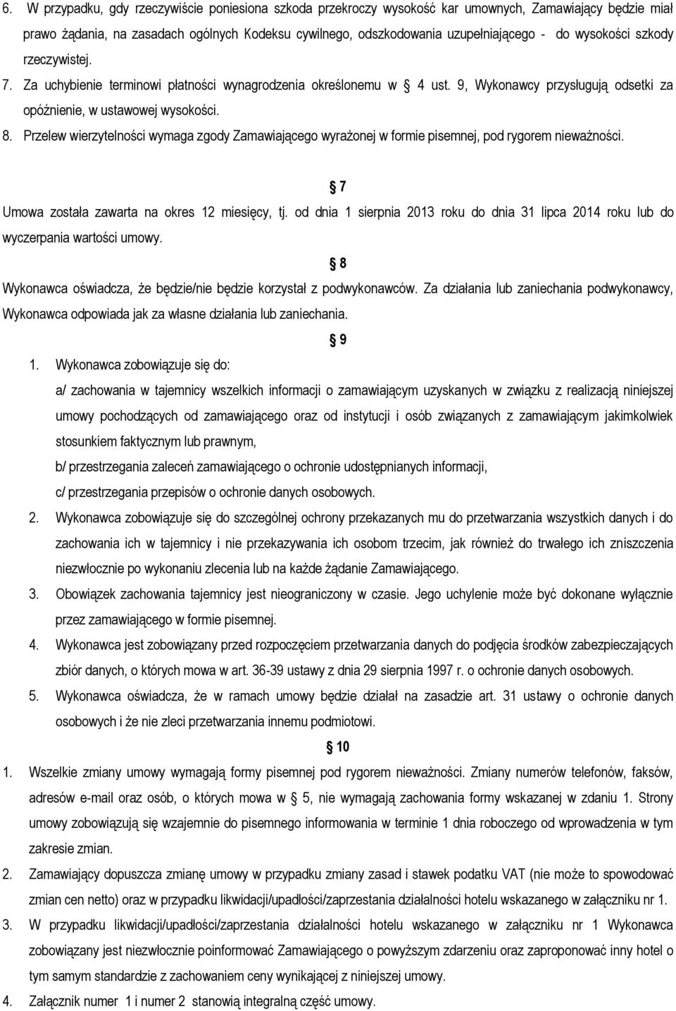 Przelew wierzytelności wymaga zgody Zamawiającego wyrażonej w formie pisemnej, pod rygorem nieważności. 7 Umowa została zawarta na okres 12 miesięcy, tj.