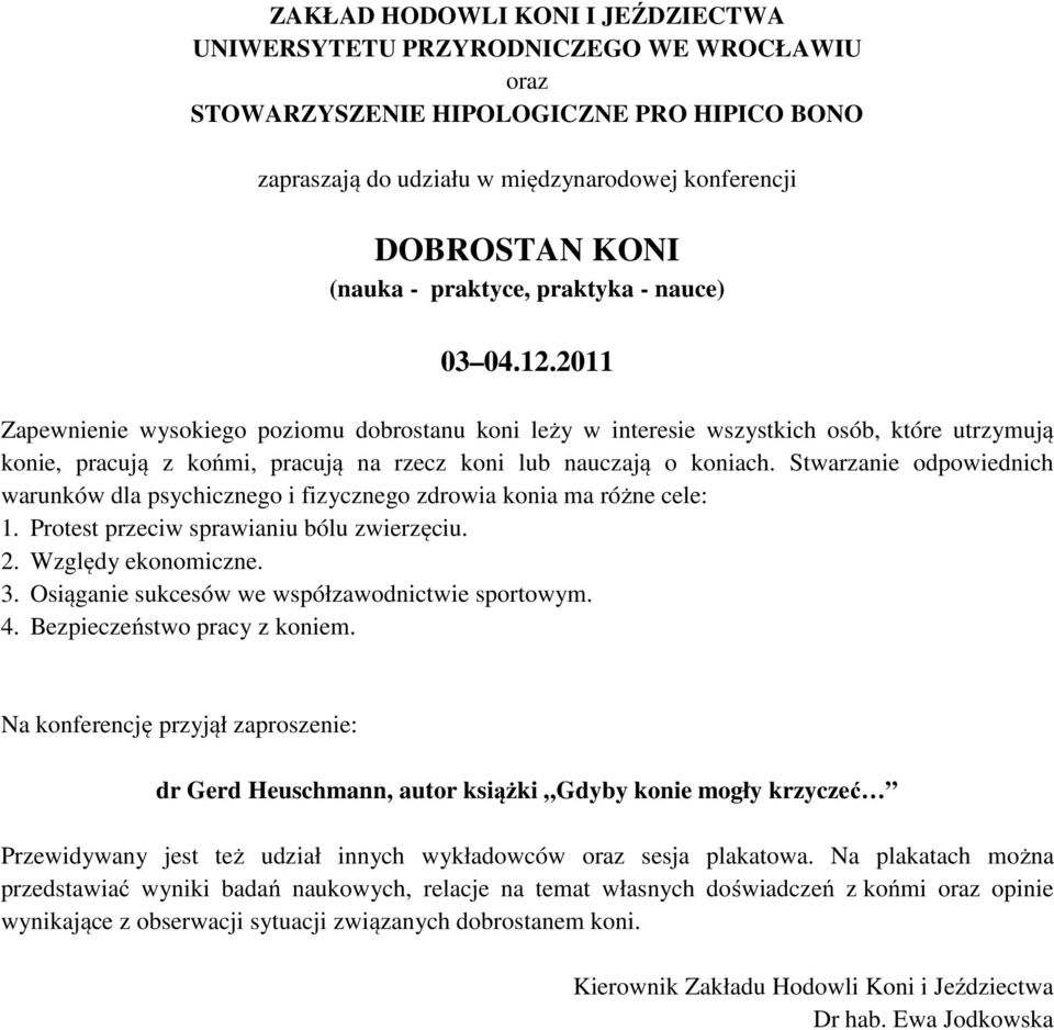 2011 Zapewnienie wysokiego poziomu dobrostanu koni leży w interesie wszystkich osób, które utrzymują konie, pracują z końmi, pracują na rzecz koni lub nauczają o koniach.