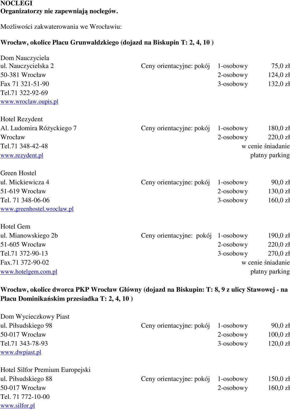 Ludomira Różyckiego 7 Ceny orientacyjne: pokój 1-osobowy 180,0 zł Wrocław 2-osobowy 220,0 zł Tel.71 348-42-48 w cenie śniadanie www.rezydent.pl płatny parking Green Hostel ul.