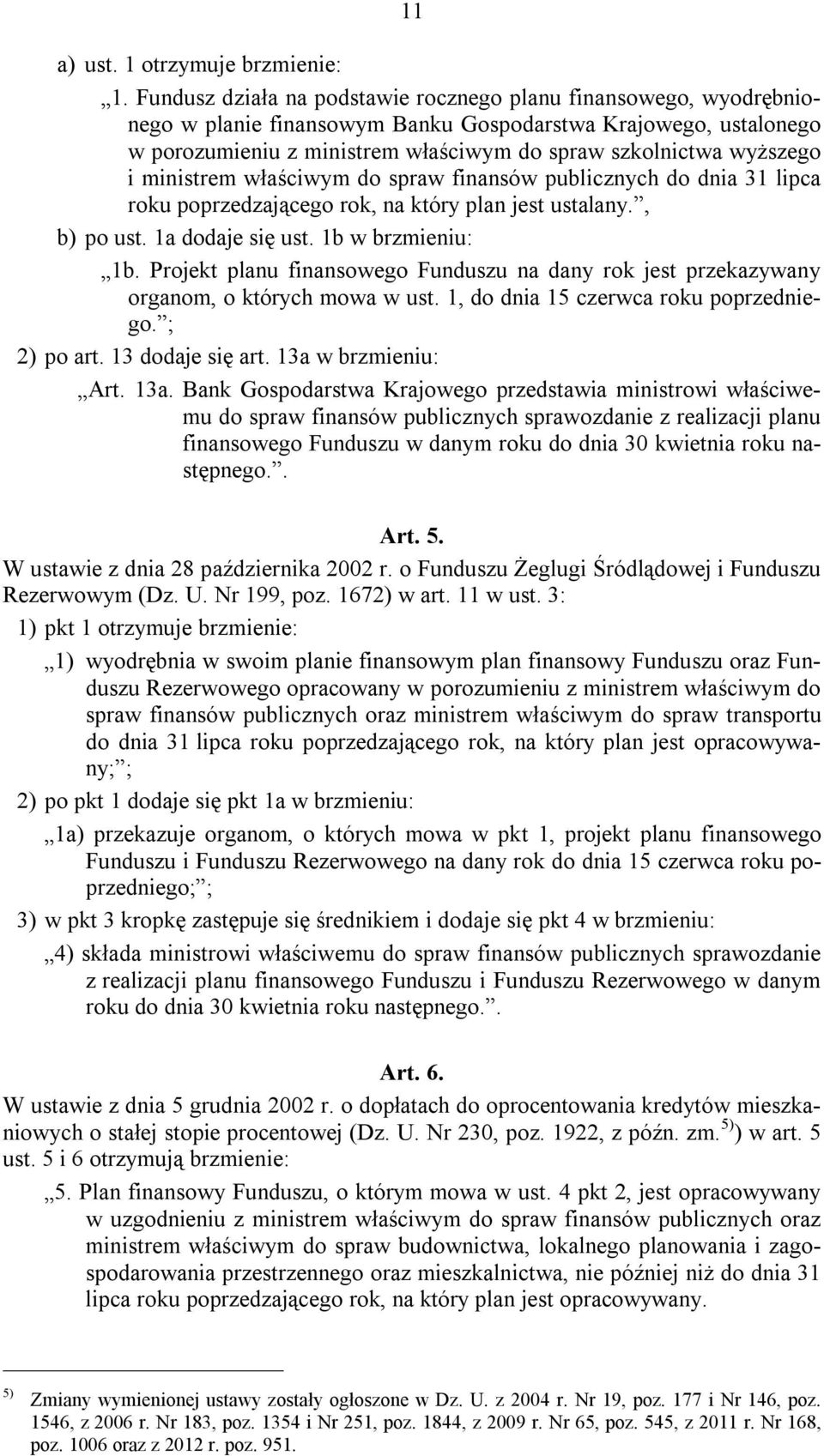 właściwym do spraw fiasów publiczych do dia 31 lipca roku poprzedzającego rok, a który pla jest ustalay., b) po ust. 1a dodaje się ust. 1b w brzmieiu: 1b.