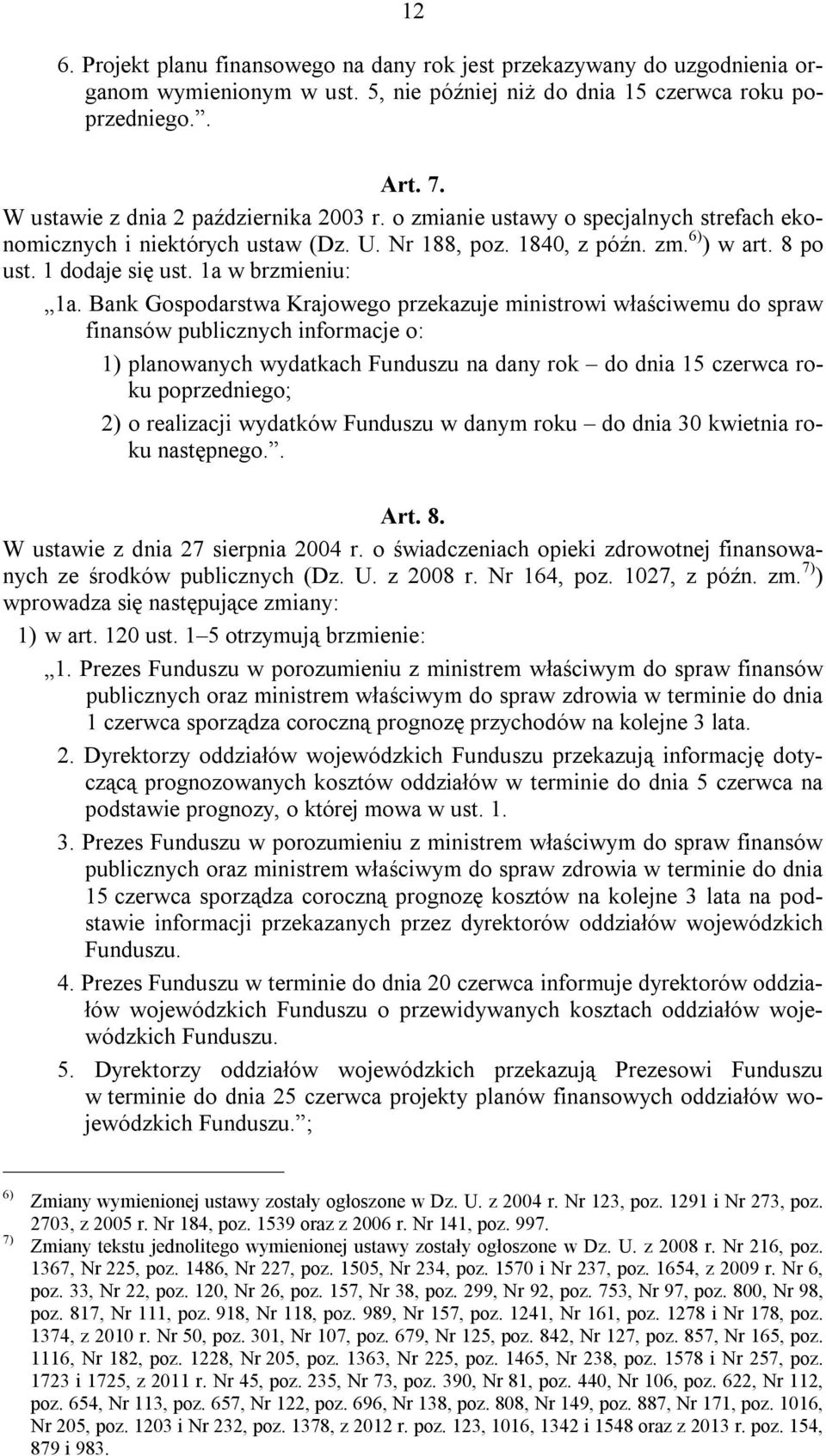 Bak Gospodarstwa Krajowego przekazuje miistrowi właściwemu do spraw fiasów publiczych iformacje o: 1) plaowaych wydatkach Fuduszu a day rok do dia 15 czerwca roku poprzediego; 2) o realizacji