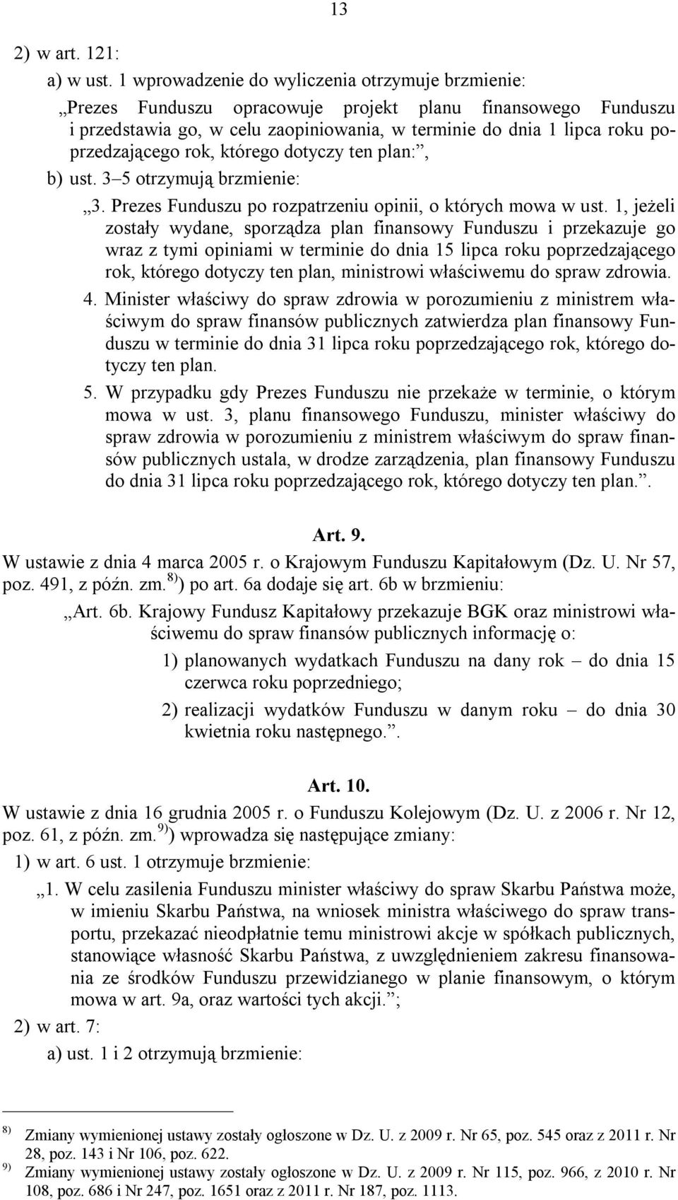 którego dotyczy te pla:, b) ust. 3 5 otrzymują brzmieie: 3. Prezes Fuduszu po rozpatrzeiu opiii, o których mowa w ust.