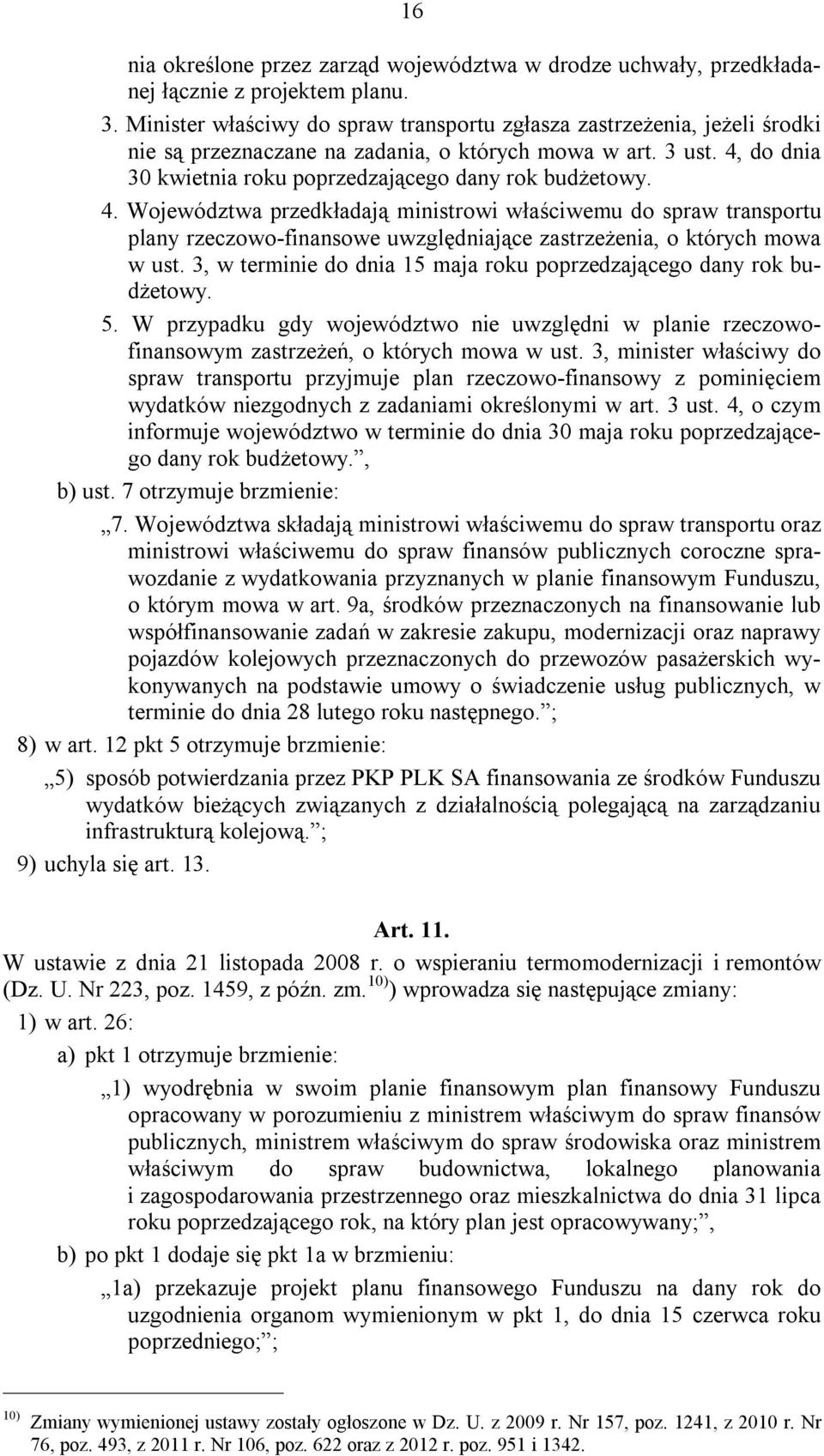 do dia 30 kwietia roku poprzedzającego day rok budżetowy. 4. Województwa przedkładają miistrowi właściwemu do spraw trasportu play rzeczowo-fiasowe uwzględiające zastrzeżeia, o których mowa w ust.