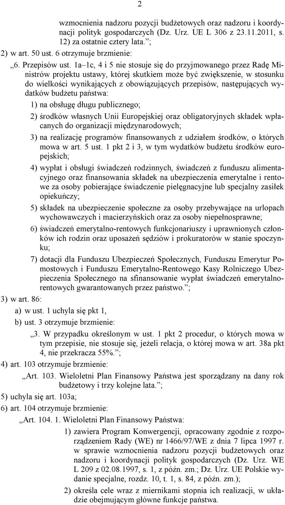 1a 1c, 4 i 5 ie stosuje się do przyjmowaego przez Radę Miistrów projektu ustawy, której skutkiem może być zwiększeie, w stosuku do wielkości wyikających z obowiązujących przepisów, astępujących