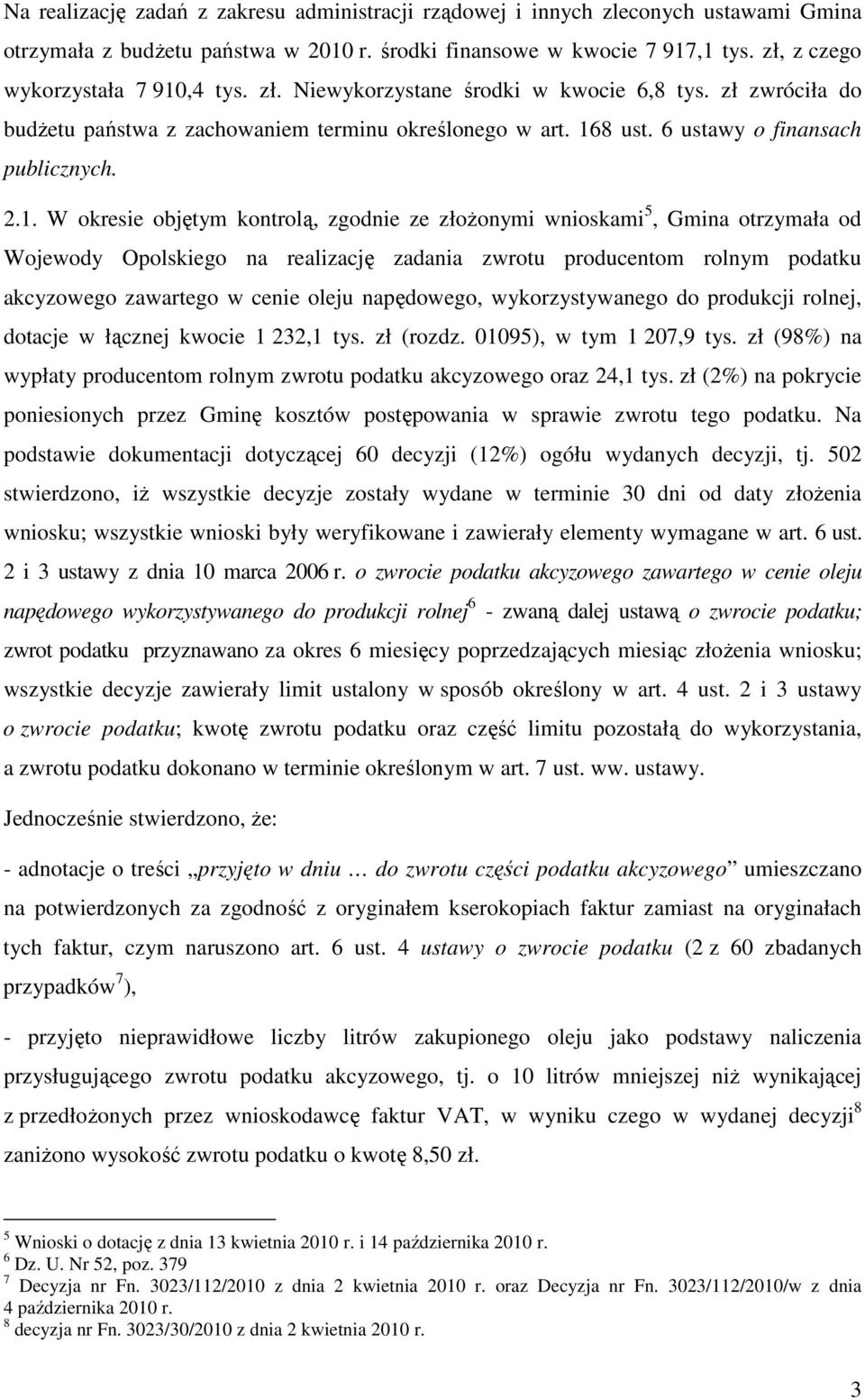 1. W okresie objętym kontrolą, zgodnie ze złoŝonymi wnioskami 5, Gmina otrzymała od Wojewody Opolskiego na realizację zadania zwrotu producentom rolnym podatku akcyzowego zawartego w cenie oleju