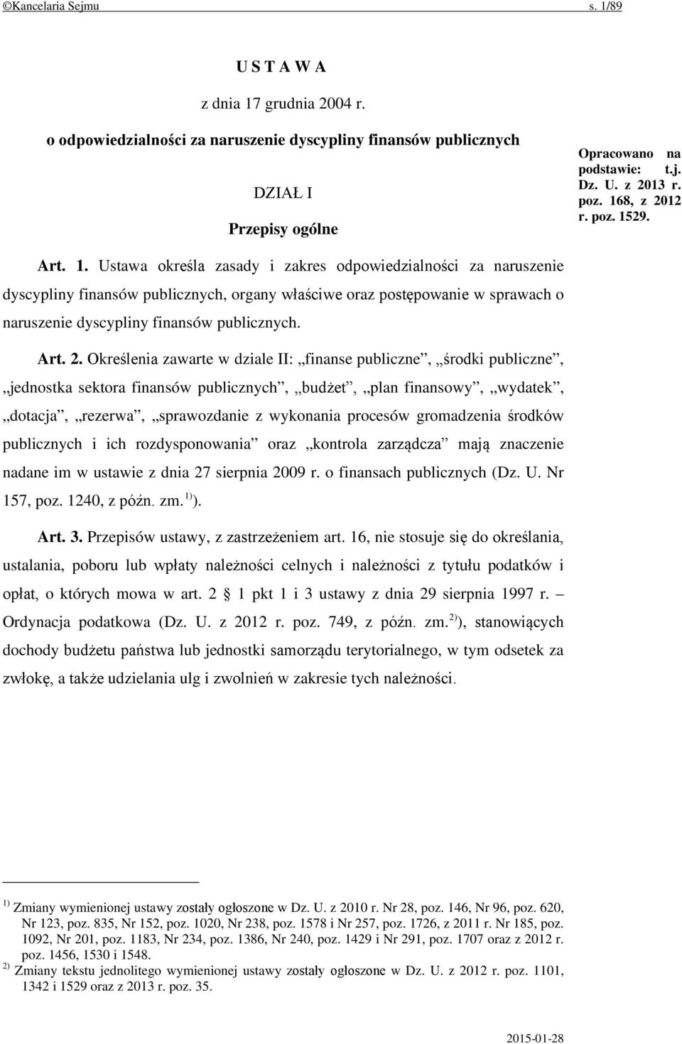 29. Art. 1. Ustawa określa zasady i zakres odpowiedzialności za naruszenie dyscypliny finansów publicznych, organy właściwe oraz postępowanie w sprawach o naruszenie dyscypliny finansów publicznych.