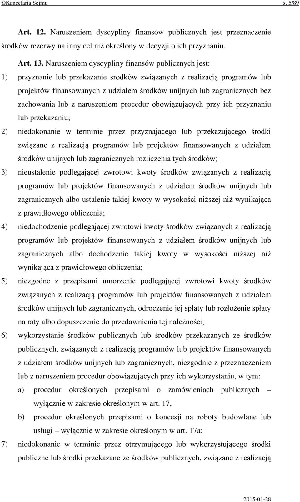 zachowania lub z naruszeniem procedur obowiązujących przy ich przyznaniu lub przekazaniu; 2) niedokonanie w terminie przez przyznającego lub przekazującego środki związane z realizacją programów lub