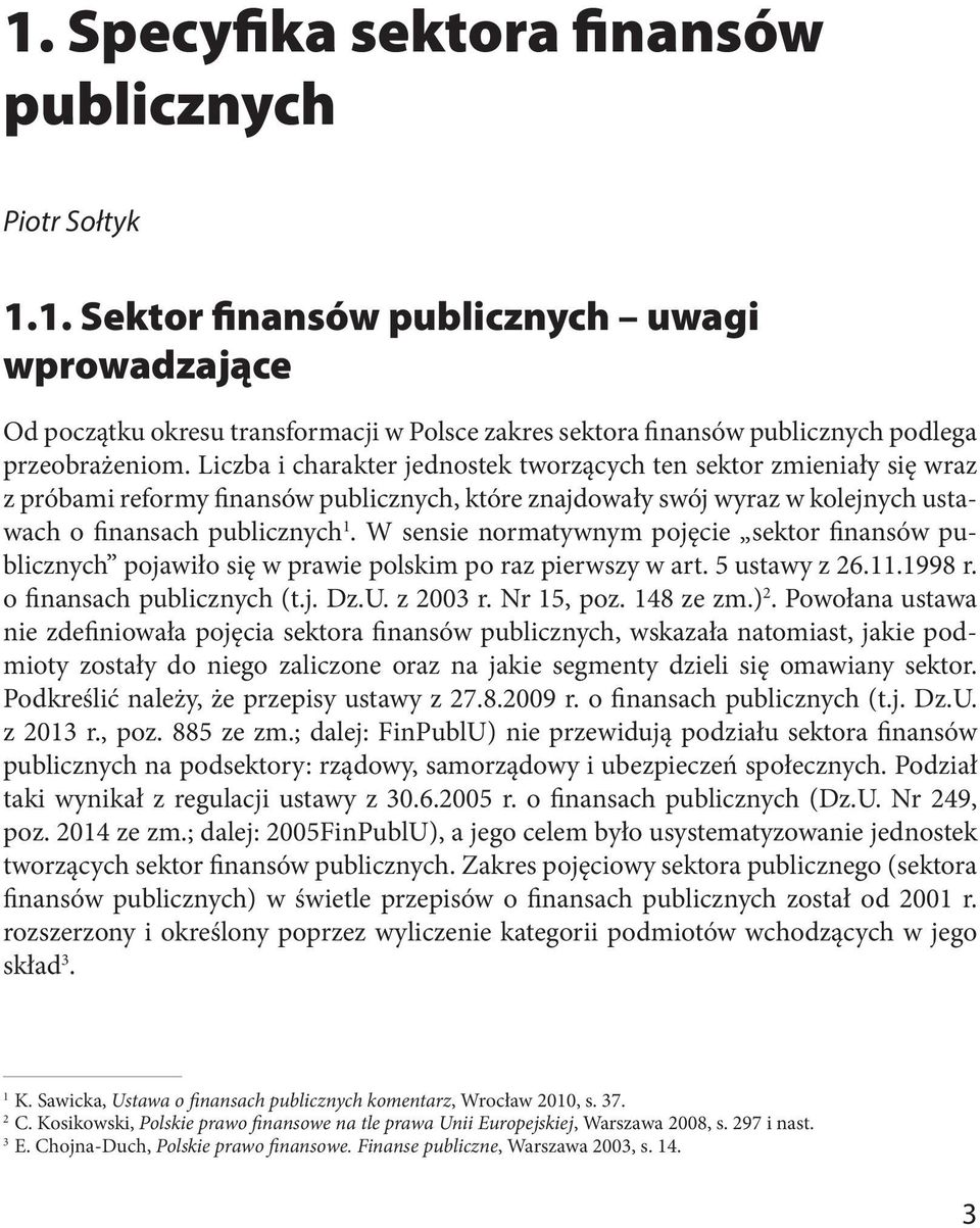 W sensie normatywnym pojęcie sektor finansów publicznych pojawiło się w prawie polskim po raz pierwszy w art. 5 ustawy z 26.11.1998 r. o finansach publicznych (t.j. Dz.U. z 2003 r. Nr 15, poz.