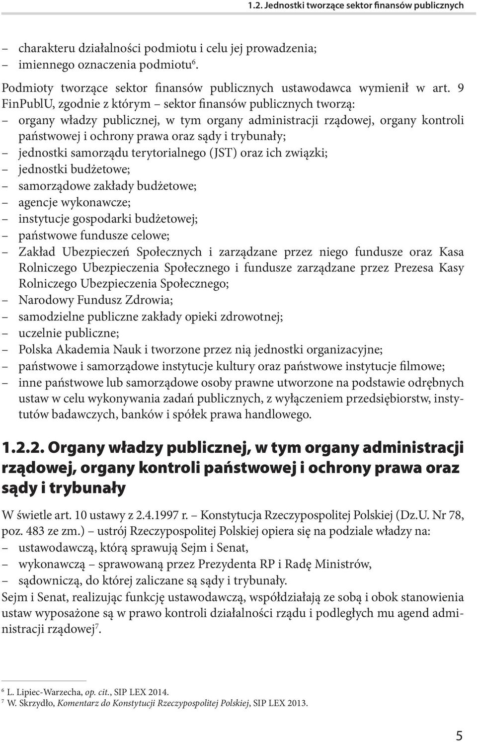 9 FinPublU, zgodnie z którym sektor finansów publicznych tworzą: organy władzy publicznej, w tym organy administracji rządowej, organy kontroli państwowej i ochrony prawa oraz sądy i trybunały;