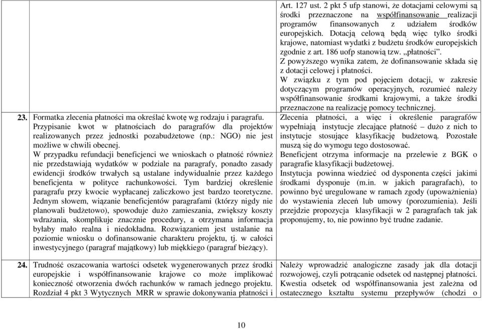 W przypadku refundacji beneficjenci we wnioskach o płatność równieŝ nie przedstawiają wydatków w podziale na paragrafy, ponadto zasady ewidencji środków trwałych są ustalane indywidualnie przez