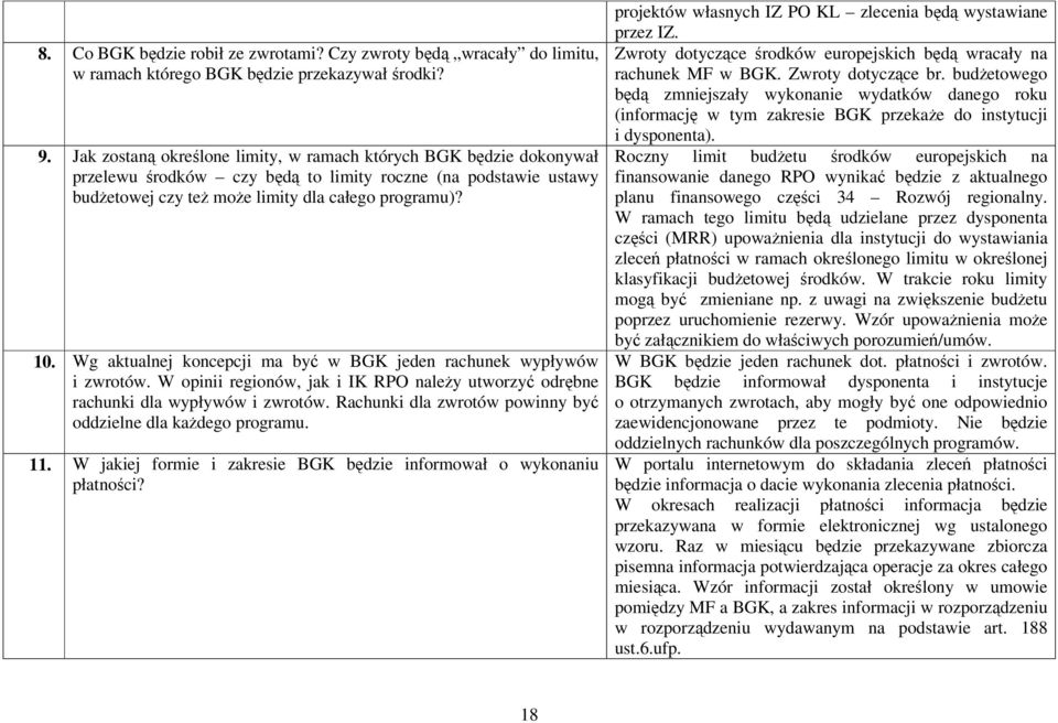 Wg aktualnej koncepcji ma być w BGK jeden rachunek wypływów i zwrotów. W opinii regionów, jak i IK RPO naleŝy utworzyć odrębne rachunki dla wypływów i zwrotów.