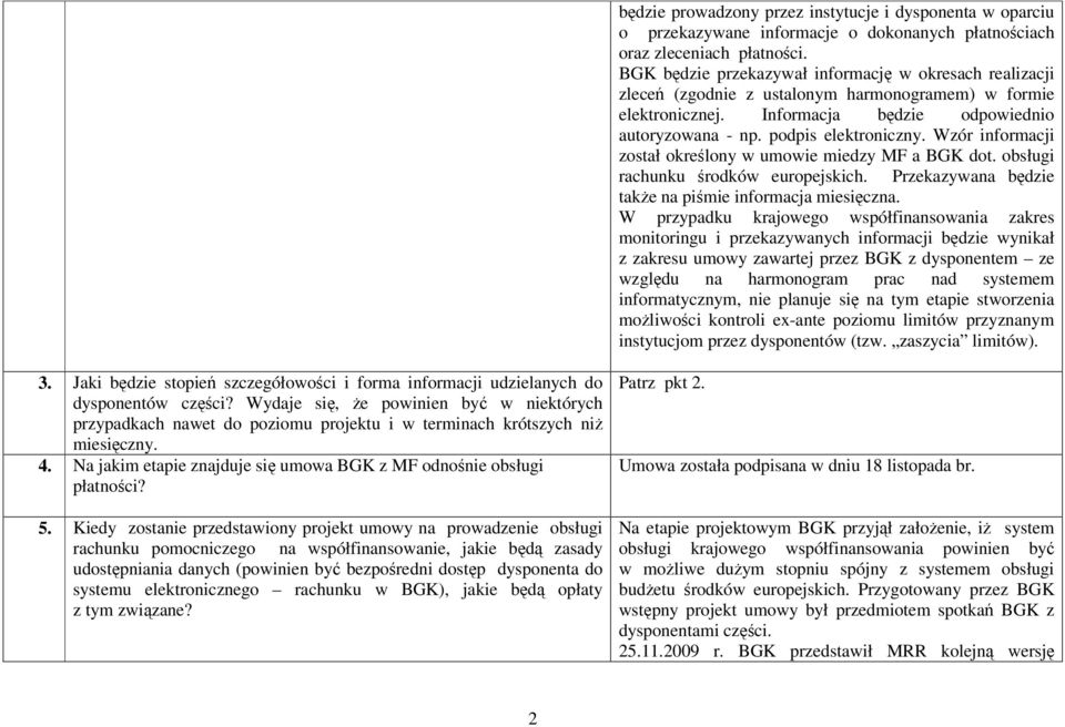 Wzór informacji został określony w umowie miedzy MF a BGK dot. obsługi rachunku środków europejskich. Przekazywana będzie takŝe na piśmie informacja miesięczna.