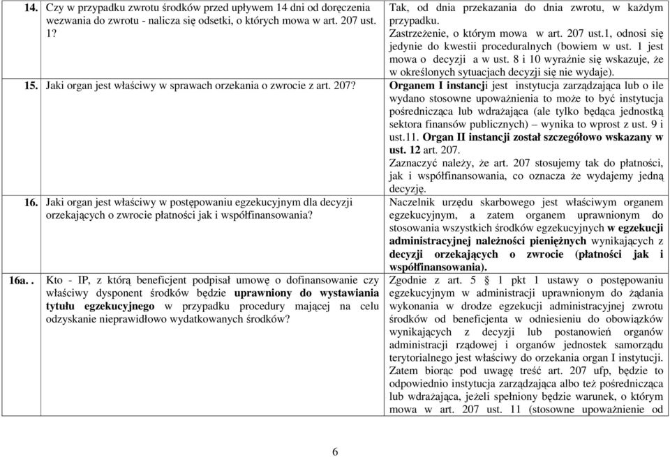 8 i 10 wyraźnie się wskazuje, Ŝe w określonych sytuacjach decyzji się nie wydaje). 15. Jaki organ jest właściwy w sprawach orzekania o zwrocie z art. 207?