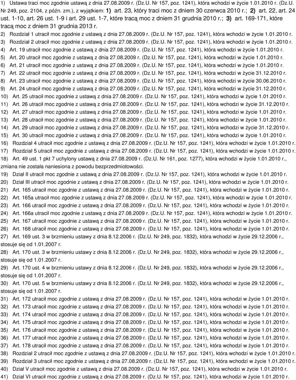 169-171, które tracą moc z dniem 31 grudnia 2013 r. 2) Rozdział 1 utracił moc zgodnie z ustawą z dnia 27.08.2009 r. (Dz.U. Nr 157, poz. 1241), która wchodzi w życie 1.01.2010 r.