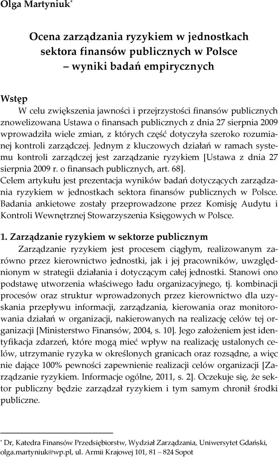 Jednym z kluczowych działań w ramach systemu kontroli zarządczej jest zarządzanie ryzykiem [Ustawa z dnia 27 sierpnia 2009 r. o finansach publicznych, art. 68].