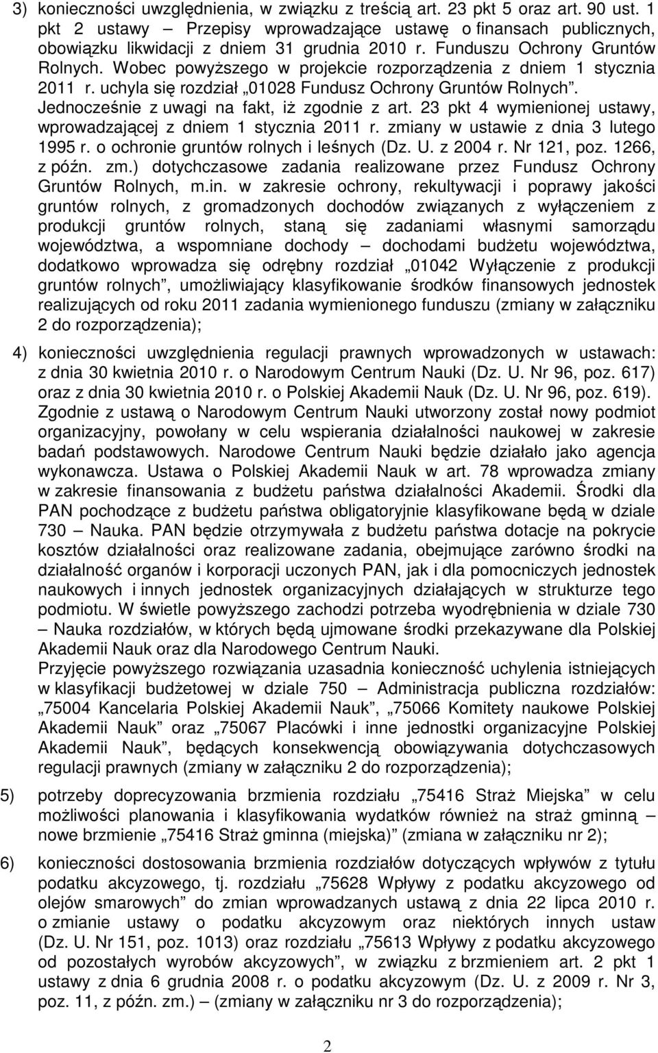 Jednocześnie z uwagi na fakt, iŝ zgodnie z art. 23 pkt 4 wymienionej ustawy, wprowadzającej z dniem 1 stycznia 2011 r. zmiany w ustawie z dnia 3 lutego 1995 r.