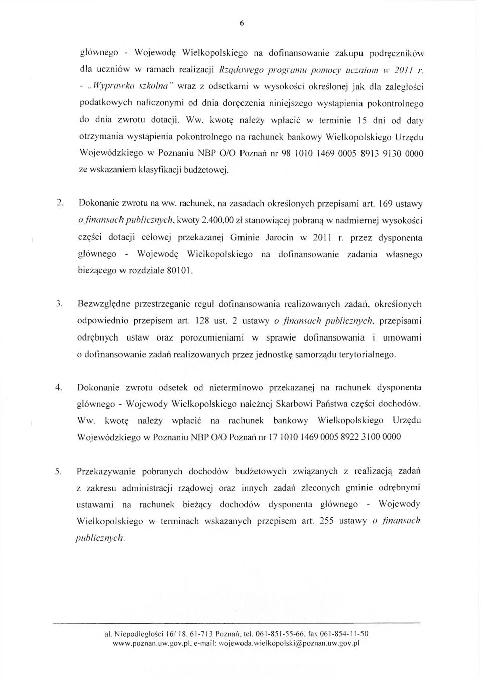 kwotę należy wpłacić w terminie 15 dni od daty otrzymania wystąpienia pokontrolnego na rachunek bankowy Wielkopolskiego Urzędu Wojewódzkiego w Poznaniu NBP O/O Poznań nr 98 1010 1469 0005 8913 9130