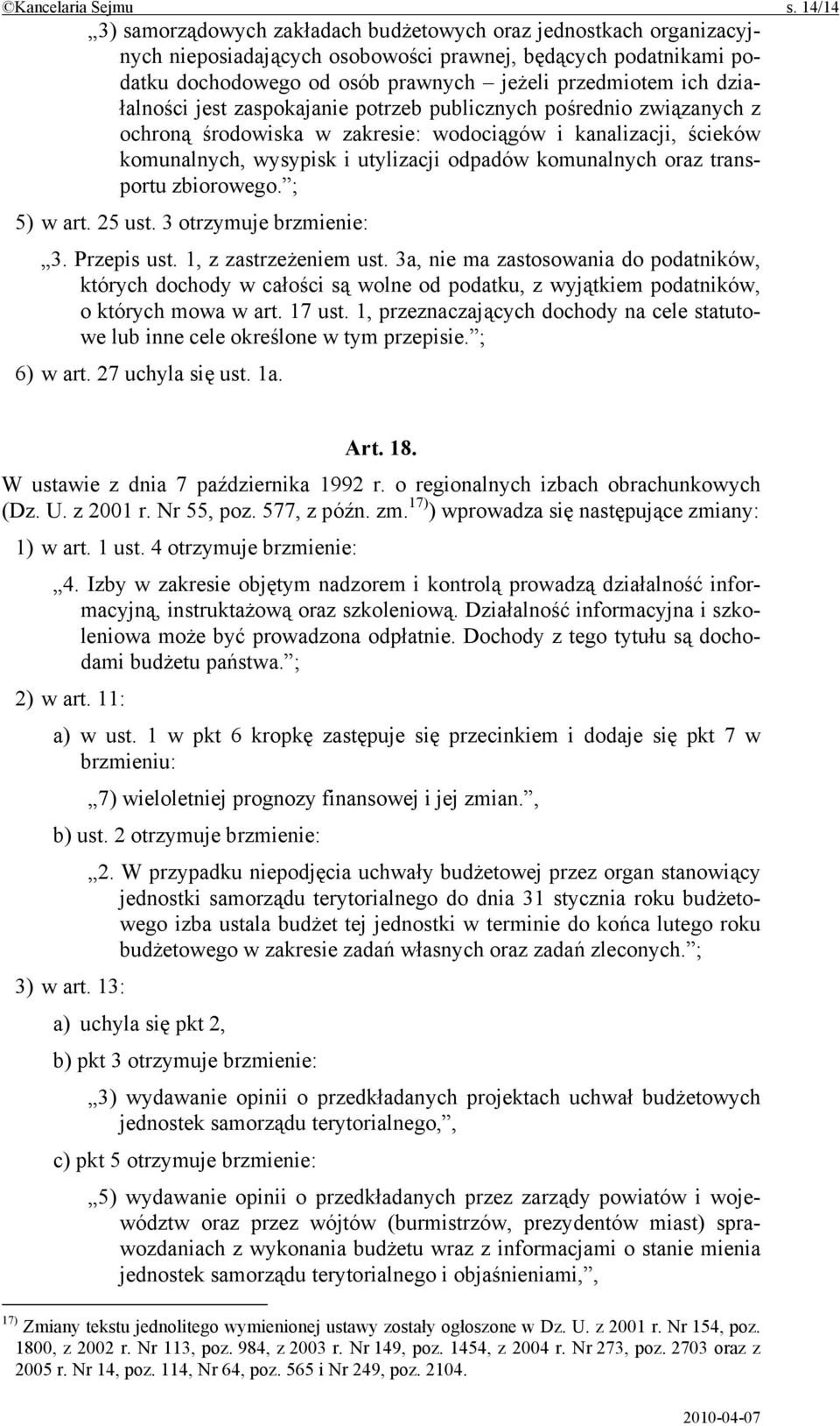 działalności jest zaspokajanie potrzeb publicznych pośrednio związanych z ochroną środowiska w zakresie: wodociągów i kanalizacji, ścieków komunalnych, wysypisk i utylizacji odpadów komunalnych oraz