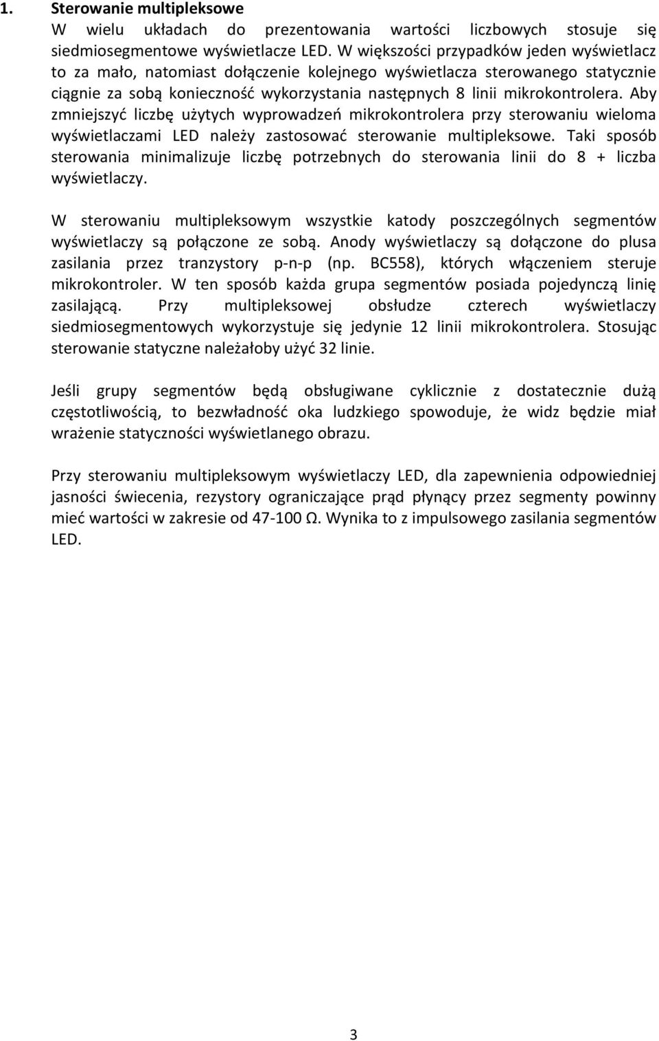 Aby zmniejszyd liczbę użytych wyprowadzeo mikrokontrolera przy sterowaniu wieloma wyświetlaczami LED należy zastosowad sterowanie multipleksowe.