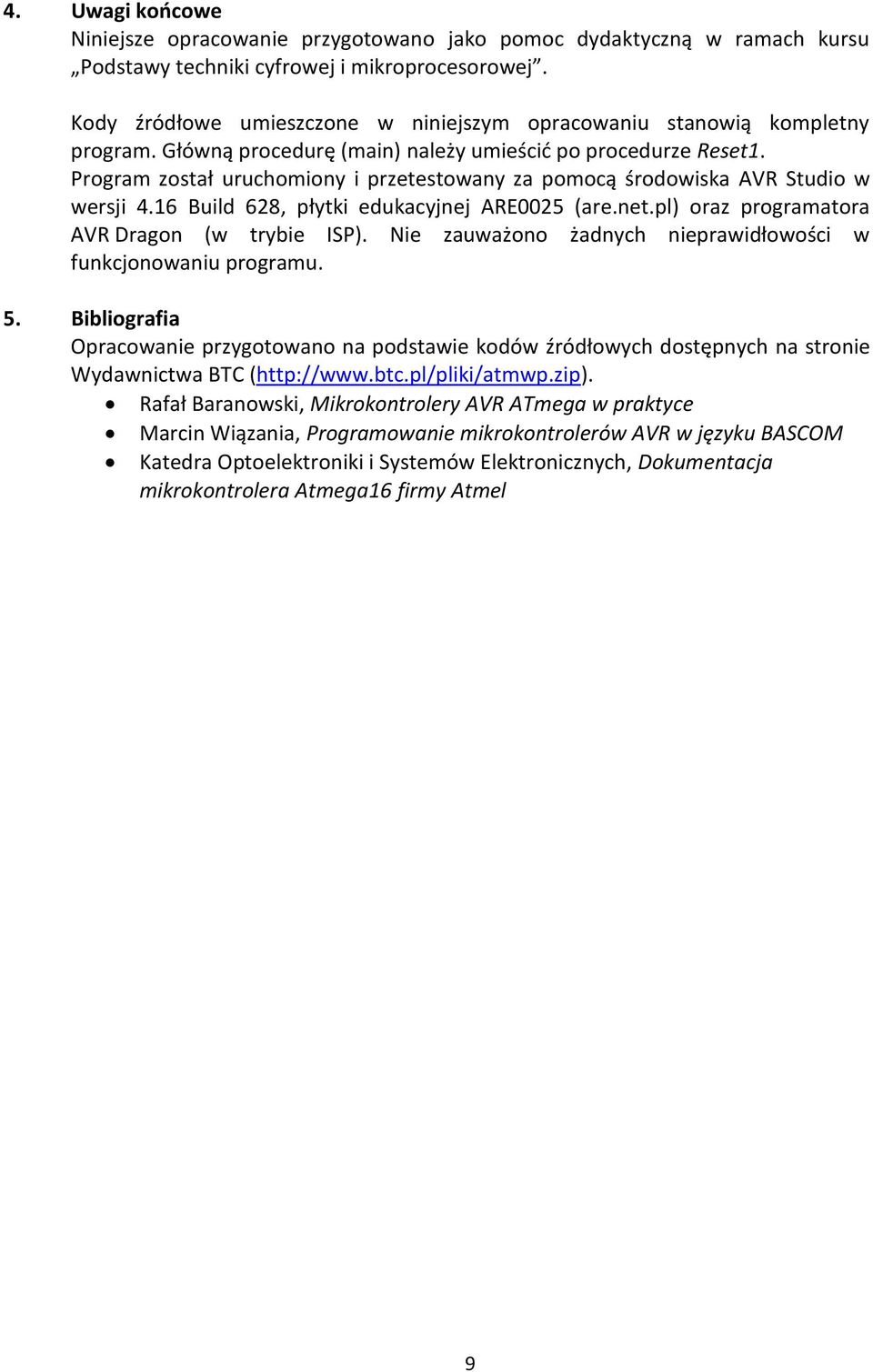 Program został uruchomiony i przetestowany za pomocą środowiska AVR Studio w wersji 4.16 Build 628, płytki edukacyjnej ARE0025 (are.net.pl) oraz programatora AVR Dragon (w trybie ISP).