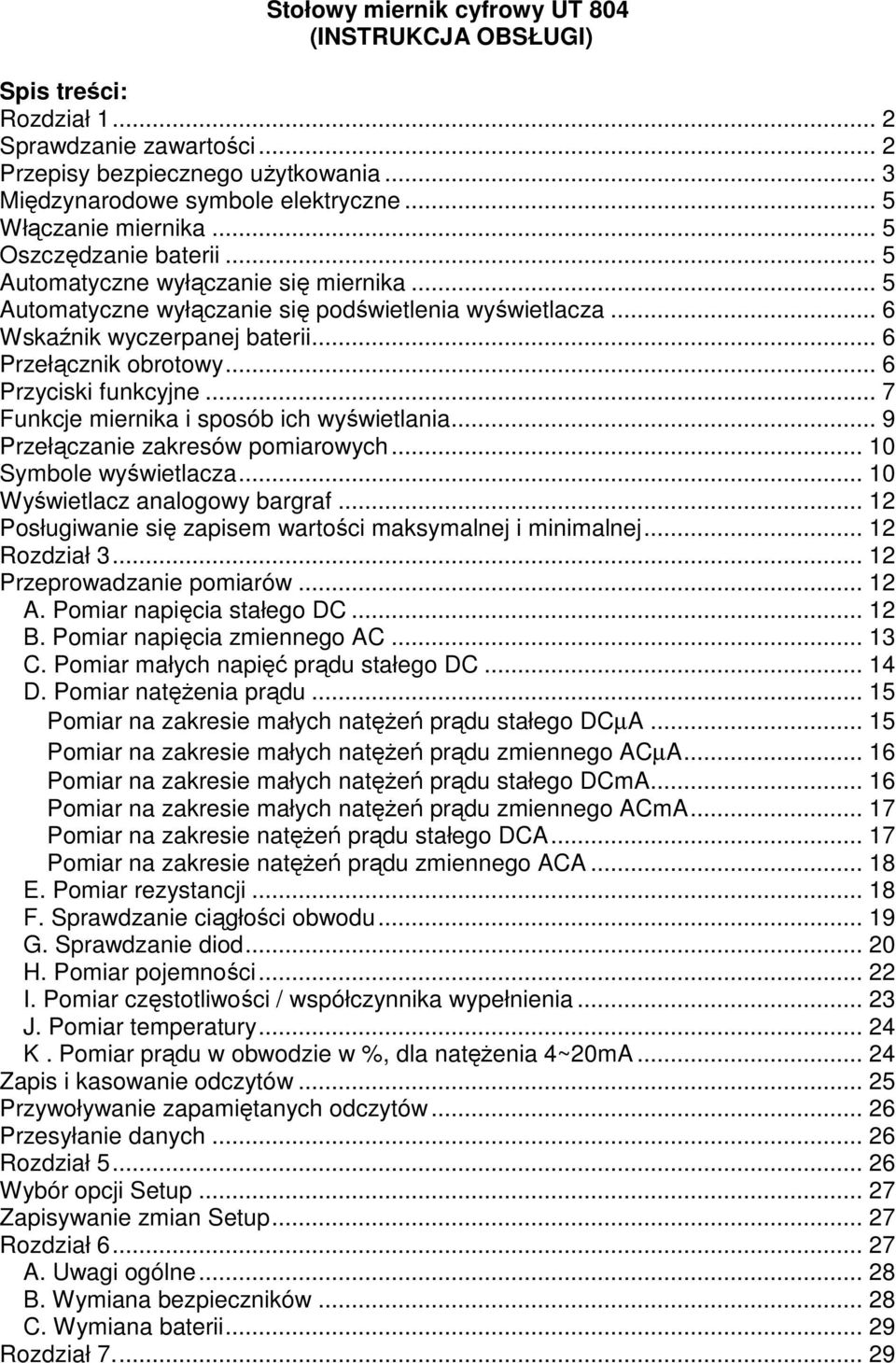 .. 6 Przełącznik obrotowy... 6 Przyciski funkcyjne... 7 Funkcje miernika i sposób ich wyświetlania... 9 Przełączanie zakresów pomiarowych... 10 Symbole wyświetlacza... 10 Wyświetlacz analogowy bargraf.