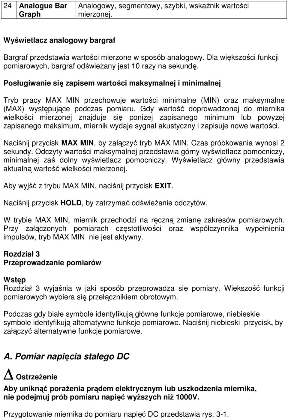 Posługiwanie się zapisem wartości maksymalnej i minimalnej Tryb pracy MAX MIN przechowuje wartości minimalne (MIN) oraz maksymalne (MAX) występujące podczas pomiaru.