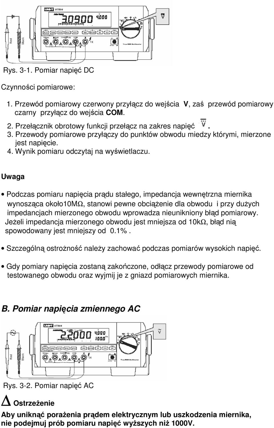 Uwaga Podczas pomiaru napięcia prądu stałego, impedancja wewnętrzna miernika wynosząca około10mω, stanowi pewne obciąŝenie dla obwodu i przy duŝych impedancjach mierzonego obwodu wprowadza