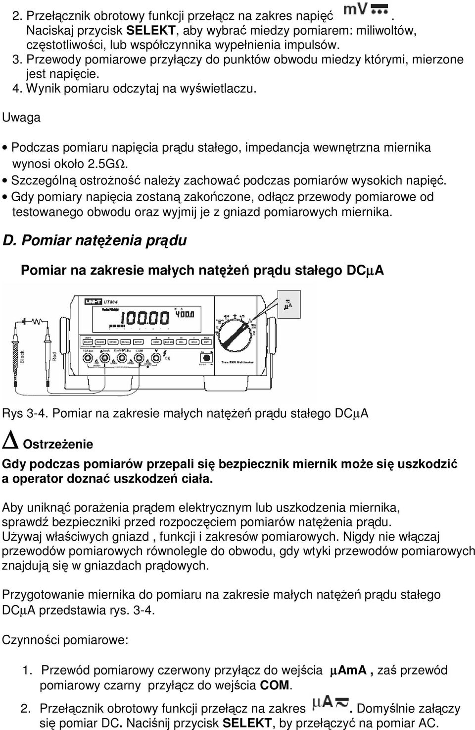 Uwaga Podczas pomiaru napięcia prądu stałego, impedancja wewnętrzna miernika wynosi około 2.5GΩ. Szczególną ostroŝność naleŝy zachować podczas pomiarów wysokich napięć.