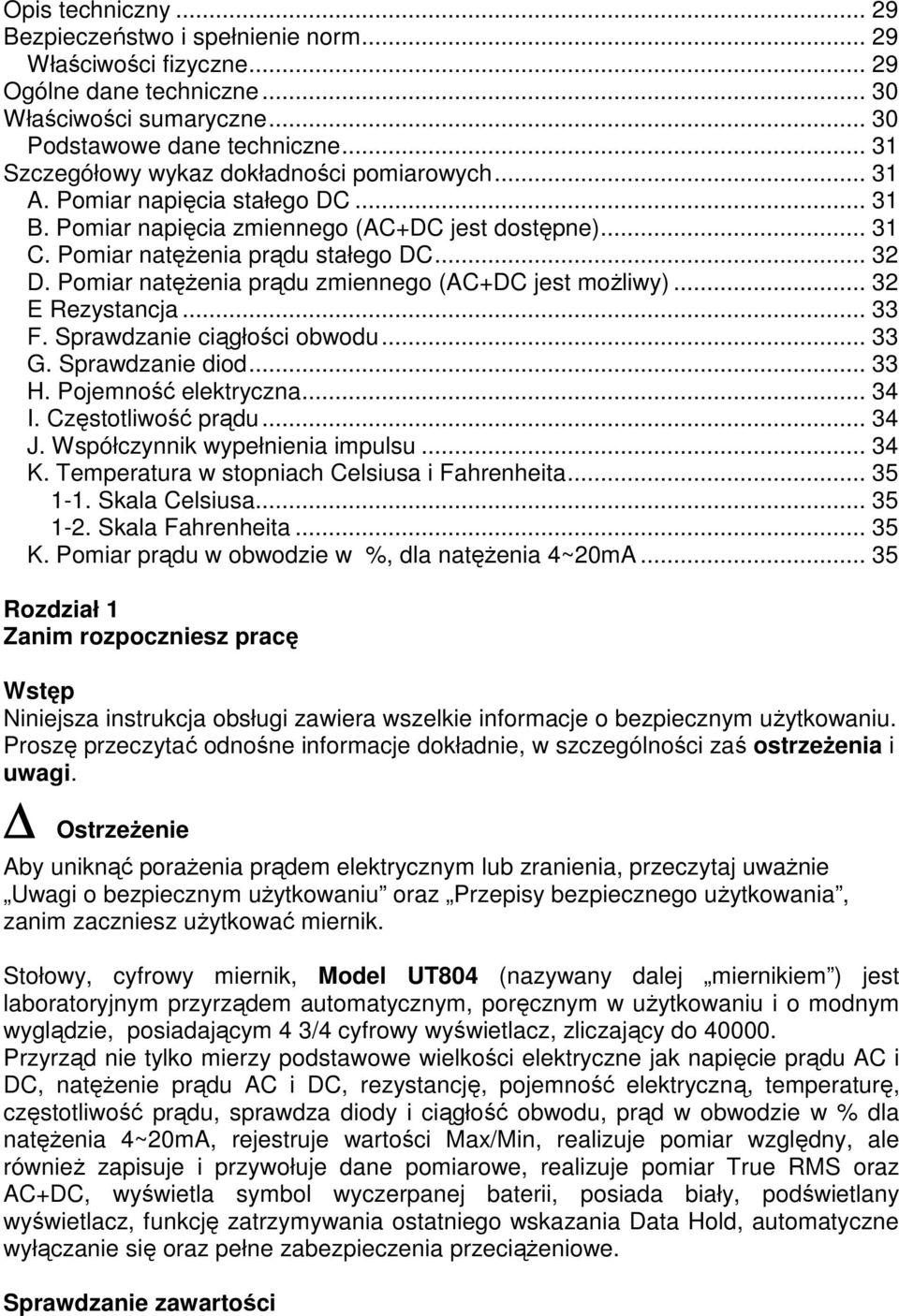 Pomiar natęŝenia prądu zmiennego (AC+DC jest moŝliwy)... 32 E Rezystancja... 33 F. Sprawdzanie ciągłości obwodu... 33 G. Sprawdzanie diod... 33 H. Pojemność elektryczna... 34 I. Częstotliwość prądu.