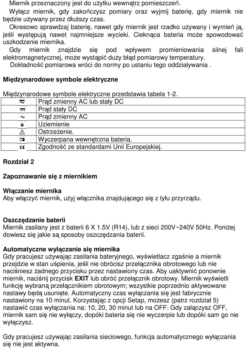 Gdy miernik znajdzie się pod wpływem promieniowania silnej fali elektromagnetycznej, moŝe wystąpić duŝy błąd pomiarowy temperatury. Dokładność pomiarowa wróci do normy po ustaniu tego oddziaływania.