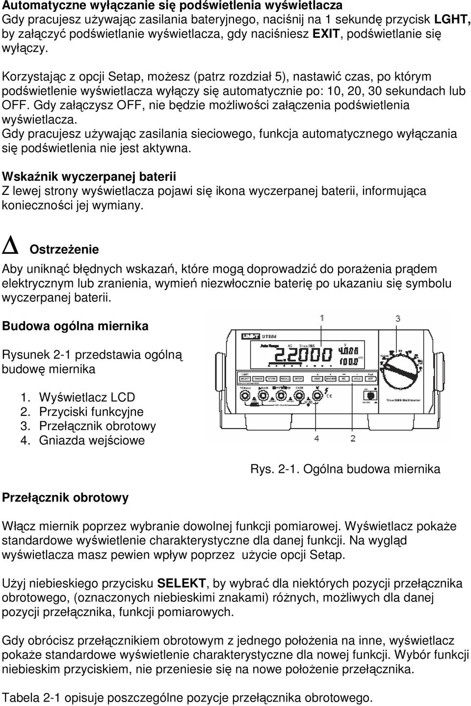 Gdy załączysz OFF, nie będzie moŝliwości załączenia podświetlenia wyświetlacza. Gdy pracujesz uŝywając zasilania sieciowego, funkcja automatycznego wyłączania się podświetlenia nie jest aktywna.