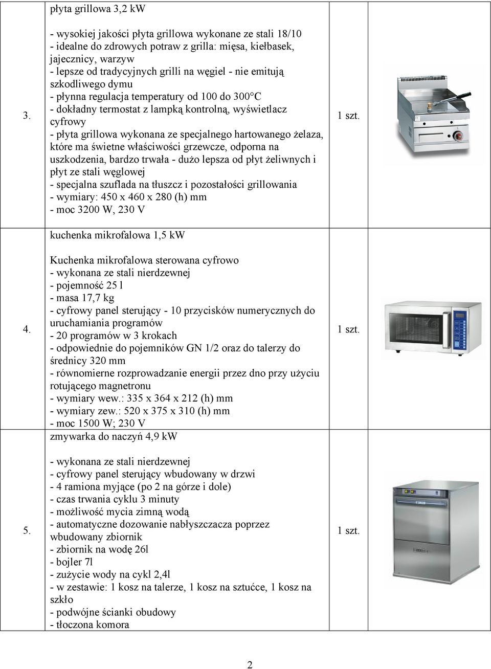 nie emitują szkodliwego dymu - płynna regulacja temperatury od 100 do 300 C - dokładny termostat z lampką kontrolną, wyświetlacz cyfrowy - płyta grillowa wykonana ze specjalnego hartowanego żelaza,