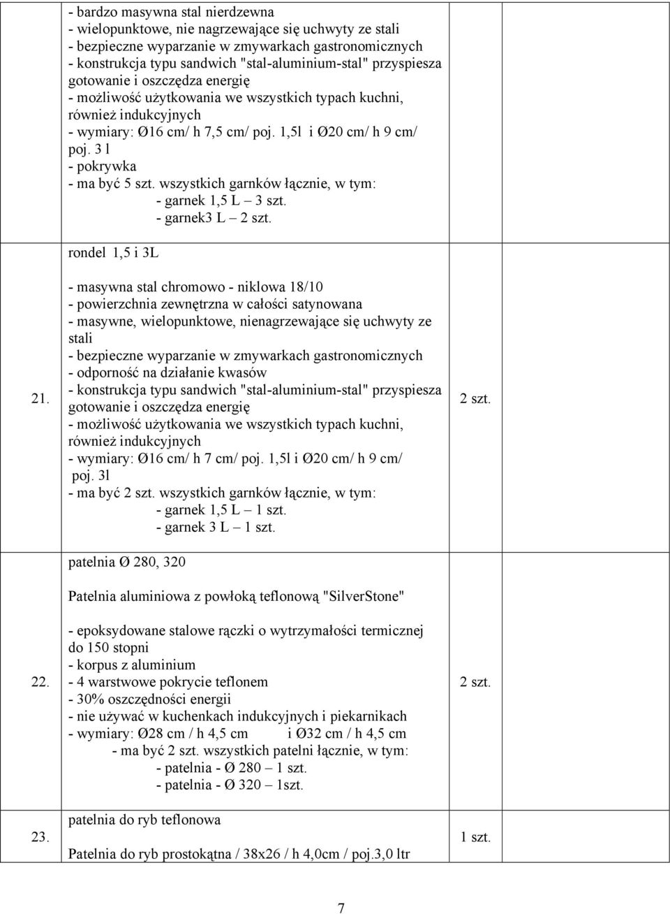 przyspiesza gotowanie i oszczędza energię - możliwość użytkowania we wszystkich typach kuchni, również indukcyjnych - wymiary: Ø16 cm/ h 7,5 cm/ poj. 1,5l i Ø20 cm/ h 9 cm/ poj.