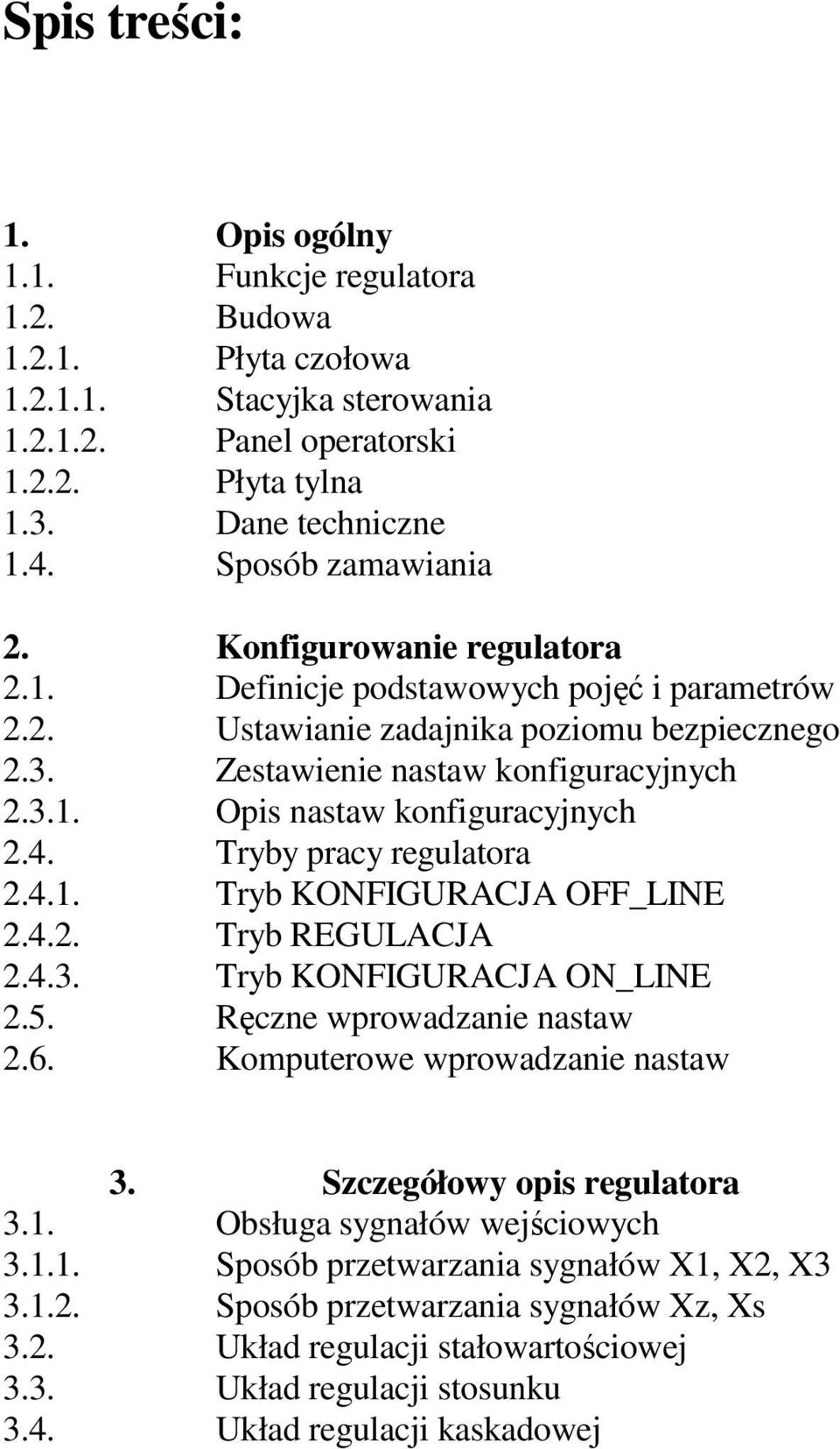 4. Tryby pracy regulatora 2.4.1. Tryb KONFIGURACJA 2.4.2. Tryb REGULACJA 2.4.3. Tryb KONFIGURACJA 2.5. Ręczne wprowadzanie nastaw 2.6. Komputerowe wprowadzanie nastaw 3. Szczegółowy opis regulatora 3.